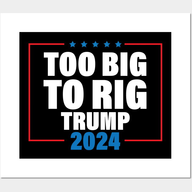 Too Big To Rig Saying Trump 2024 Funny Trump Quote Wall Art by chidadesign